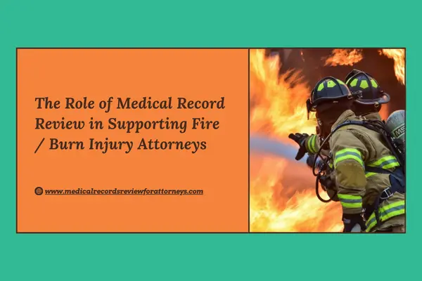 The Role of Medical Record Review in Supporting Fire / Burn Injury Attorneys