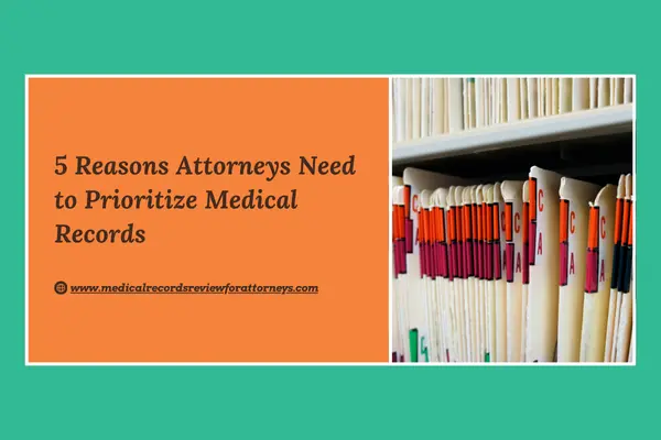 5 Reasons Attorneys Need to Prioritize Medical Records